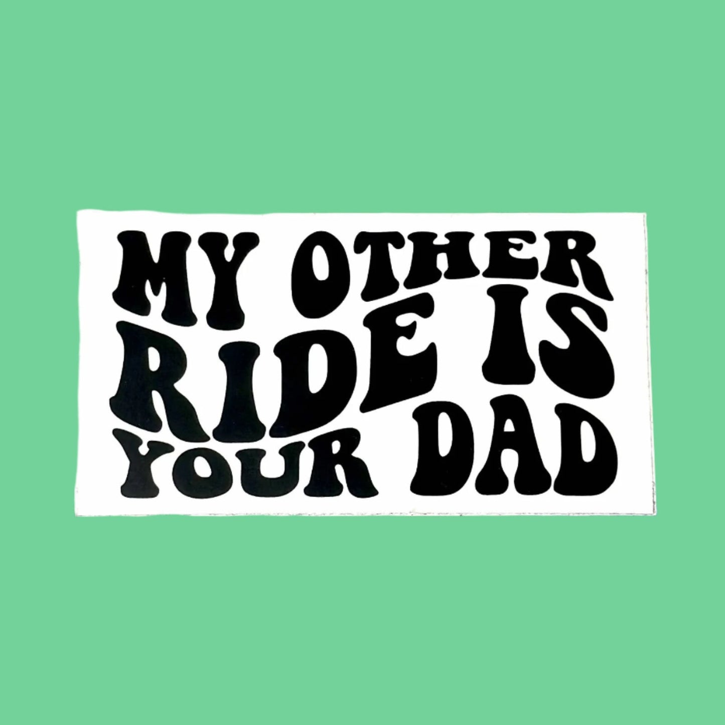 My Other Ride Is Your Dad Sticker