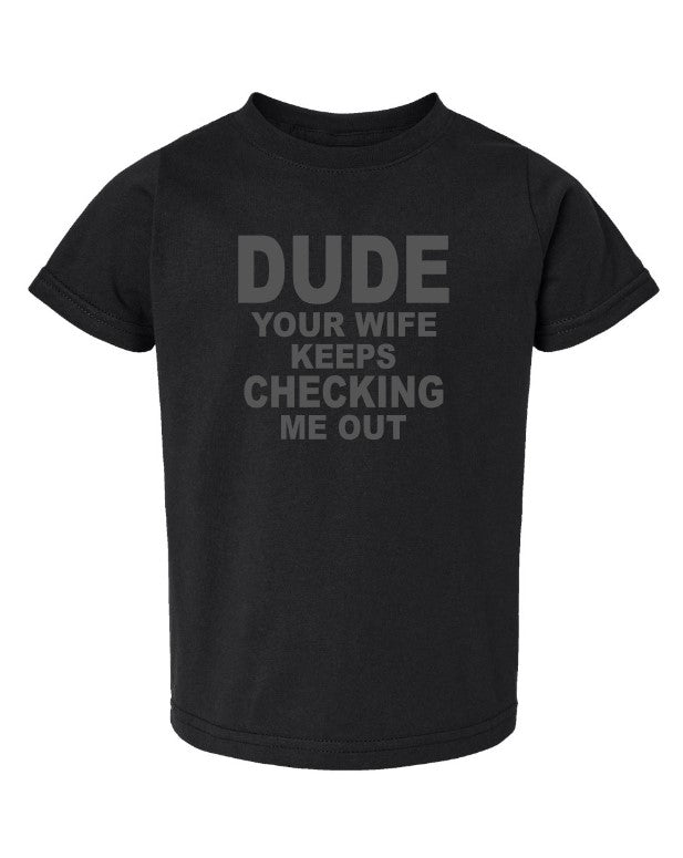 Dude Your Wife Keeps Checking Me Out Toddler Tee