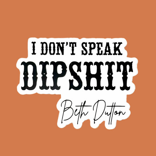 I Don't Speak Dipshit Sticker