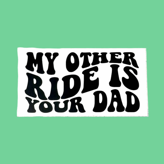 My Other Ride Is Your Dad Sticker